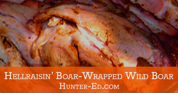 Image of boar-wrapped-boar with text Hellraisin' Boar-Wrapped Wild Boar, wild game recipes. 